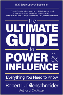 The Ultimate Guide to Power & Influence: Everything You Need to Know - Dilenschneider, Robert L