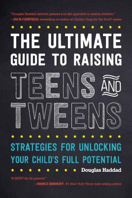 The Ultimate Guide to Raising Teens and Tweens: Strategies for Unlocking Your Child's Full Potential - Haddad, Douglas, PhD