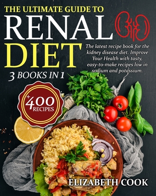 The Ultimate Guide to Renal Diet Cookbook: The latest recipe book for the kidney disease diet. Improve Your Health with tasty, easy-to-make recipes low in sodium and potassium +400 Recipes - Cook, Elizabeth