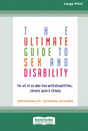 The Ultimate Guide to Sex and Disability: For All of Us Who Live with Disabilities, Chronic Pain and Illness (16pt Large Print Edition)