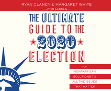 The Ultimate Guide to the 2020 Election: 101 Nonpartisan Solutions to All the Issues That Matter