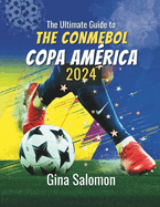 The Ultimate Guide to The CONMEBOL Copa Amrica 2024: Journey through South America's Premier Football Tournament and Witness the Triumphs, Drama, and Glory of the Continent's Finest