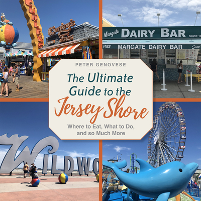 The Ultimate Guide to the Jersey Shore: Where to Eat, What to Do, and So Much More - Genovese, Peter