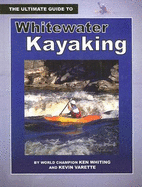 The Ultimate Guide to Whitewater Kayaking - Whiting, Ken, and Varette, Kevin
