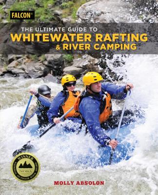 The Ultimate Guide to Whitewater Rafting and River Camping - Absolon, Molly