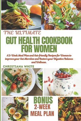 The Ultimate Gut Health Cookbook for Women: A 2-Week Meal Plan and Gut-Friendly Recipes for Women to Improve Your Gut Microbes and Restore Your Digestive Balance and Wellness. - White, Christiana