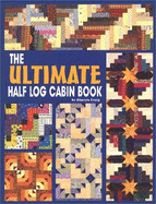The Ultimate Half Log Cabin Quilt Book