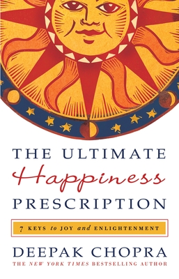 The Ultimate Happiness Prescription: 7 Keys to Joy and Enlightenment - Chopra, Deepak