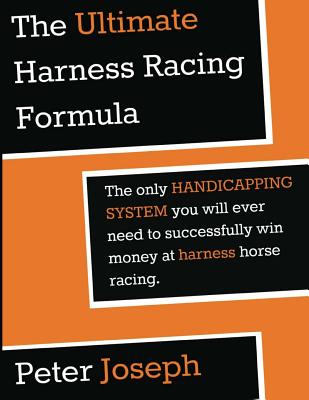 The Ultimate Harness Racing Formula: The only HANDICAPPING SYSTEM you will ever - Joseph, Peter, Friar