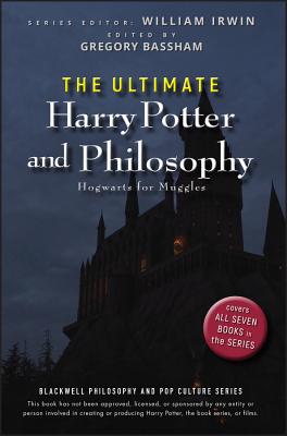 The Ultimate Harry Potter and Philosophy: Hogwarts for Muggles - Irwin, William (Editor), and Bassham, Gregory (Editor)