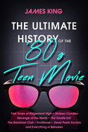 The Ultimate History of the '80s Teen Movie: Fast Times at Ridgemont High Sixteen Candles Revenge of the Nerds the Karate Kid the Breakfast Club Footloose Dead Poets Society and Everything in Between