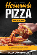 The Ultimate Homemade Pizza Cookbook: The Best R ecipes and Secrets to Master the Real Genuine Pizza for Every Day