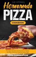 The Ultimate Homemade Pizza Cookbook: The Best Recipes and Secrets to Master the Real Genuine Pizza for Every Day