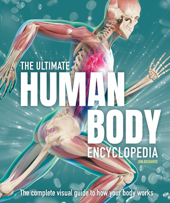 The Ultimate Human Body Encyclopedia: The Complete Visual Guide - Richards, Jon
