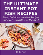 The Ultimate Instant Pot Fish Recipes: Easy, Delicious, Healthy Recipes for Every Breakfast of the Day!