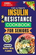 The Ultimate Insulin Resistance Cookbook for Seniors: Nutrient-rich Recipes and Expert Guidance to naturally improve Insulin sensitivity and healthy weight