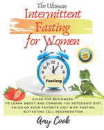 The Ultimate Intermittent Fasting for Women: Guide for Beginners; to Learn About and Combine the Ketogenic Diet, Paleo or Your Favorite Diet with Fasting, Activating Cell Regeneration.