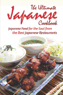 The Ultimate Japanese Cookbook: Japanese Food for the Soul from the Best Japanese Restaurants