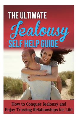 The Ultimate Jealousy Self Help Guide: How to Conquer Jealousy and Enjoy Trusting Relationships for Life - Minty, Jessica