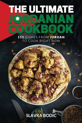 The Ultimate Jordanian Cookbook: 111 Dishes From Jordan To Cook Right Now - Bodic, Slavka