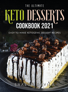 The Ultimate Keto Dessertscookbook 2021: Easy to Make Ketogenic Dessert Recipes