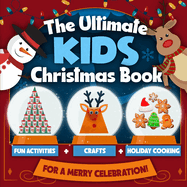 The Ultimate Kids Christmas Book: Fun Activities, Crafts, and Holiday Cooking for a Merry Celebration!