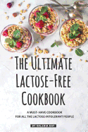 The Ultimate Lactose-Free Cookbook: A Must- Have Cookbook for All the Lactose-Intolerant People
