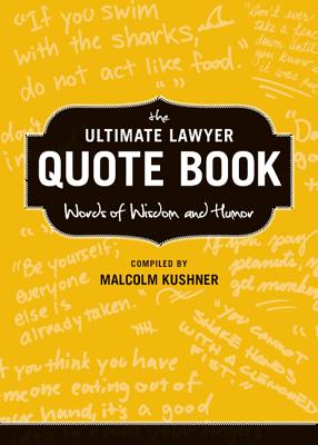 The Ultimate Lawyer Quote Book: Words of Wisdom and Humor - Kushner, Malcolm