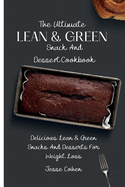 The Ultimate Lean & Green Snack And Desset Cookbook: Delicious Lean & Green Snacks And Desserts For Weight Loss