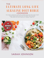 The Ultimate Long-Life Alkaline Diet Bible: The Most Complete Guide to learn Alkaline Diet and start your Healthier Lifestyle! The best 500+ Recipes you need to stay HEALTHY, ENERGY, and FIT!