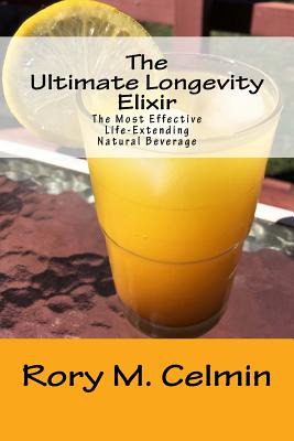 The Ultimate Longevity Elixir: The Most Effective Life-Extending Natural Beverage - Celmin, Rory M