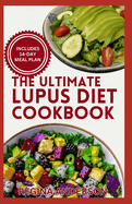 The Ultimate Lupus Diet Cookbook: Delicious Anti Inflammatory Recipes and Meal Plan to Soothe Inflammation & Boost Immune System Naturally