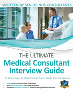 The Ultimate Medical Consultant Interview Guide: Over 150 Real Interview Questions Answered with Full Model Responses and Analysis, Written by Senior Nhs Consultants, Questions on Motivation, Ethics, Clinical Governance, Teaching, Management