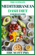 The Ultimate Mediterranean Dash Diet for Beginners: A Very Good Eating Plan To Control Your Weight And Improve Your Health For Life The Nutritious Way