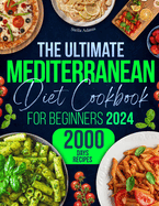 The Ultimate Mediterranean Diet Cookbook for Beginners: Unlock 2000 Days of Quick & Flavorful Delights with Budget-Friendly Recipes, Plus a 30-Day Meal Plan for an Effortless, Healthy Lifestyle