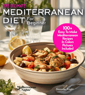 The Ultimate Mediterranean Diet For Beginner Cookbook: A Taste of the Seven Seas - Master 100+ Global Recipes in Your Kitchen