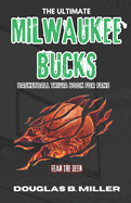 The Ultimate Milwaukee Bucks Basketball Trivia Book For Fans: Test Your Knowledge with 160+ Questions and Answers Including Quizzes, Fun Facts and Team History from the 1960s to Today