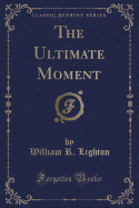 The Ultimate Moment (Classic Reprint)