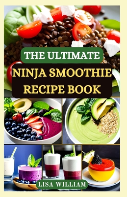 The Ultimate Ninja Smoothie Recipe Book - William, Lisa