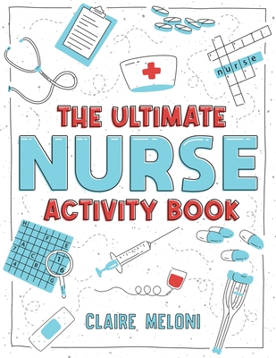 The Ultimate Nurse Activity Book: Fun Puzzles, Crosswords, Word Searches and Hilarious Entertainment for Nurses (Funny Nurse Gifts) - Meloni, Claire