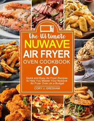 The Ultimate Nuwave Air Fryer Oven Cookbook - Gresham, Cory J