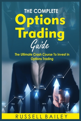 The Ultimate Options Trading Guide: The Ultimate Crash Course To Invest In Options Trading - Bailey, Russell