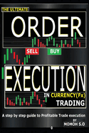 The Ultimate Order Execution in Currency Trading: A Step by Step Guide to Profitable Trade Execution