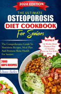 The Ultimate Osteoporosis Diet Cookbook For Seniors: The Comprehensive Guide To Nutritious Recipes, Meal Plan, And Promote Bone Health For Seniors