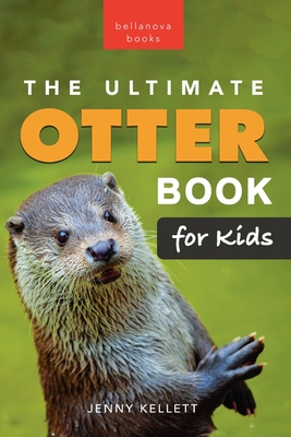 The Ultimate Otter Book for Kids: 100+ Amazing Otter Facts, Photos, Quiz & More - Kellett, Jenny