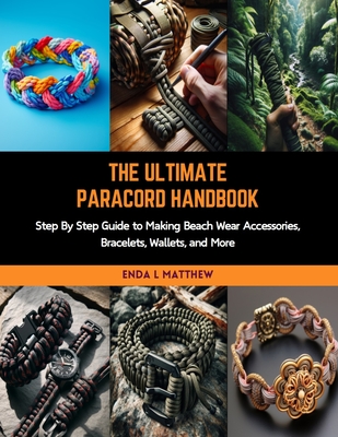 The Ultimate Paracord Handbook: Step By Step Guide to Making Beach Wear Accessories, Bracelets, Wallets, and More - Matthew, Enda L