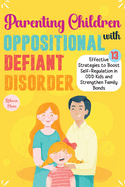 The Ultimate Parenting Children with Oppositional Defiant Disorder: 13 Effective Strategies to Boost Self-Regulation in ODD Kids, Strengthen Family Bonds with Positive Reinforcement and Emotional Balance.