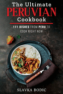 The Ultimate Peruvian Cookbook: 111 Dishes From Peru To Cook Right Now