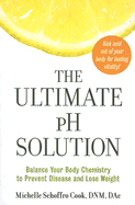 The Ultimate PH Solution: Balance Your Body Chemistry to Prevent Disease and Lose Weight