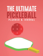 The Ultimate Pickleball Planner And Journal: Easy Convenient And Fun Way To Keep Track Of Game Schedules, Scores, Players & More Perfect Accessory Or Gift And A Must Have For Pickleball Players